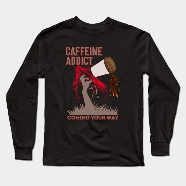 Caffeine Addict Coming Your Way Long Sleeve T-Shirt by SEIKA by FP